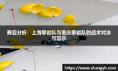 赛后分析：上海攀岩队与重庆攀岩队的战术对决与启示