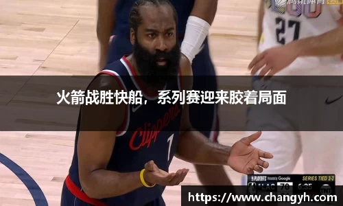 火箭战胜快船，系列赛迎来胶着局面