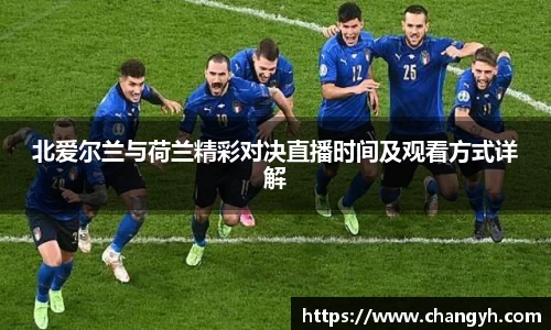 北爱尔兰与荷兰精彩对决直播时间及观看方式详解