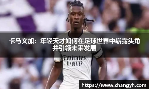 卡马文加：年轻天才如何在足球世界中崭露头角并引领未来发展