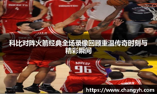 科比对阵火箭经典全场录像回顾重温传奇时刻与精彩瞬间