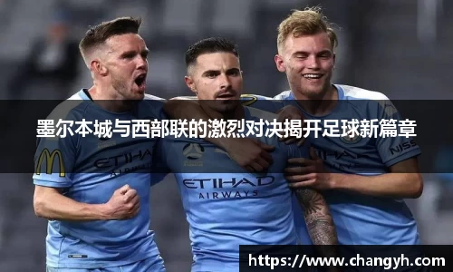 墨尔本城与西部联的激烈对决揭开足球新篇章