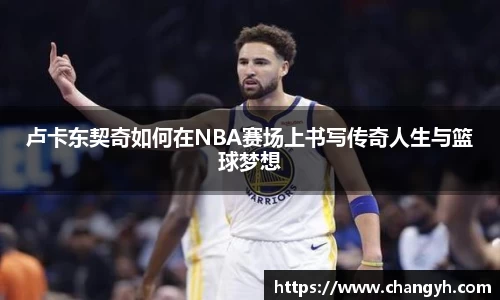 卢卡东契奇如何在NBA赛场上书写传奇人生与篮球梦想