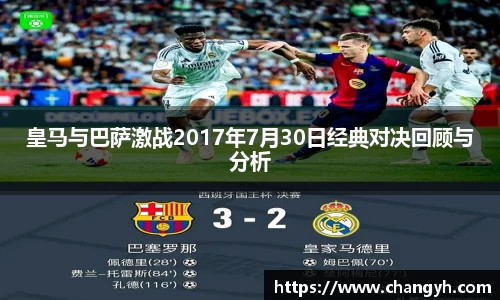 皇马与巴萨激战2017年7月30日经典对决回顾与分析