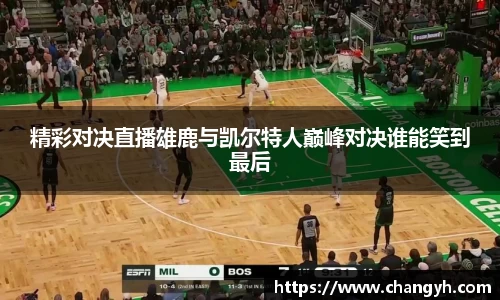 精彩对决直播雄鹿与凯尔特人巅峰对决谁能笑到最后