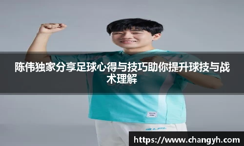 陈伟独家分享足球心得与技巧助你提升球技与战术理解