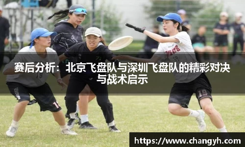 赛后分析：北京飞盘队与深圳飞盘队的精彩对决与战术启示