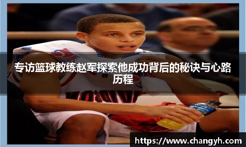 专访篮球教练赵军探索他成功背后的秘诀与心路历程
