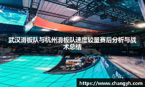 武汉滑板队与杭州滑板队速度较量赛后分析与战术总结