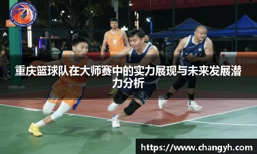 重庆篮球队在大师赛中的实力展现与未来发展潜力分析