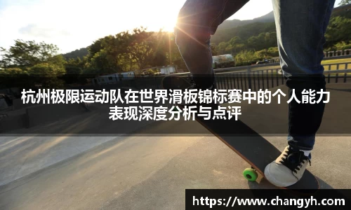 杭州极限运动队在世界滑板锦标赛中的个人能力表现深度分析与点评