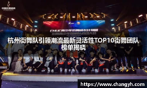 杭州街舞队引领潮流最新灵活性TOP10街舞团队榜单揭晓