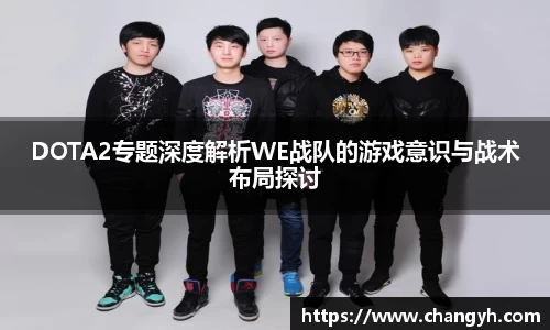 DOTA2专题深度解析WE战队的游戏意识与战术布局探讨