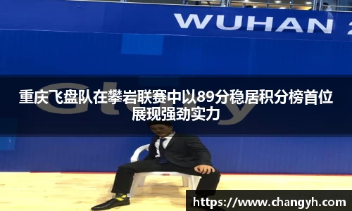 重庆飞盘队在攀岩联赛中以89分稳居积分榜首位展现强劲实力